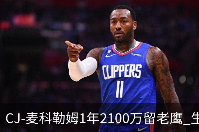 CJ-麦科勒姆1年2100万留老鹰 生涯总薪资突破3亿美元